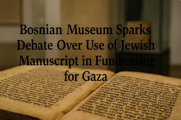Bosnian Museum Sparks Debate Over Use of Jewish Manuscript in Fundraising for Gaza